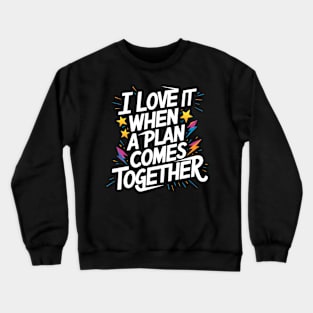 I Love It When a Plan Comes Together Crewneck Sweatshirt